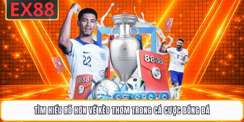 Tìm hiểu rõ hơn về kèo thơm trong cá cược bóng đá 
